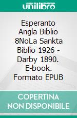 Esperanto Angla Biblio 8NoLa Sankta Biblio 1926 - Darby 1890. E-book. Formato EPUB ebook di Truthbetold Ministry