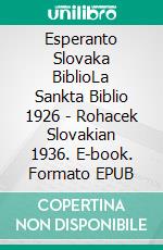 Esperanto Slovaka BiblioLa Sankta Biblio 1926 - Rohacek Slovakian 1936. E-book. Formato EPUB ebook di Truthbetold Ministry