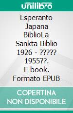 Esperanto Japana BiblioLa Sankta Biblio 1926 - ????? 1955??. E-book. Formato EPUB ebook