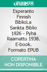 Esperanto Finnish BiblioLa Sankta Biblio 1926 - Pyhä Raamattu 1938. E-book. Formato EPUB ebook