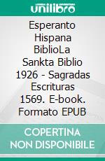 Esperanto Hispana BiblioLa Sankta Biblio 1926 - Sagradas Escrituras 1569. E-book. Formato EPUB ebook di Truthbetold Ministry