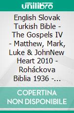 English Slovak Turkish Bible - The Gospels IV - Matthew, Mark, Luke & JohnNew Heart 2010 - Roháckova Biblia 1936 - Türkçe Incil 2001. E-book. Formato EPUB ebook di Truthbetold Ministry