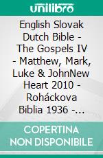 English Slovak Dutch Bible - The Gospels IV - Matthew, Mark, Luke & JohnNew Heart 2010 - Roháckova Biblia 1936 - Lutherse Vertaling 1648. E-book. Formato EPUB ebook di Truthbetold Ministry