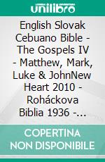 English Slovak Cebuano Bible - The Gospels IV - Matthew, Mark, Luke & JohnNew Heart 2010 - Roháckova Biblia 1936 - Cebuano Ang Biblia, Bugna Version 1917. E-book. Formato EPUB ebook di Truthbetold Ministry