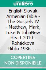 English Slovak Armenian Bible - The Gospels IV - Matthew, Mark, Luke & JohnNew Heart 2010 - Roháckova Biblia 1936 - ???????????? 1910. E-book. Formato EPUB ebook