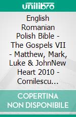 English Romanian Polish Bible - The Gospels VII - Matthew, Mark, Luke & JohnNew Heart 2010 - Cornilescu 1921 - Biblia Gdanska 1881. E-book. Formato EPUB ebook di Truthbetold Ministry