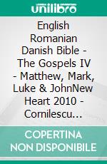 English Romanian Danish Bible - The Gospels IV - Matthew, Mark, Luke & JohnNew Heart 2010 - Cornilescu 1921 - Dansk 1871. E-book. Formato EPUB ebook di Truthbetold Ministry