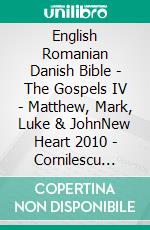 English Romanian Danish Bible - The Gospels IV - Matthew, Mark, Luke & JohnNew Heart 2010 - Cornilescu 1921 - Dansk 1871. E-book. Formato EPUB ebook