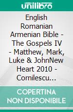 English Romanian Armenian Bible - The Gospels IV - Matthew, Mark, Luke & JohnNew Heart 2010 - Cornilescu 1921 - ???????????? 1910. E-book. Formato EPUB ebook di Truthbetold Ministry