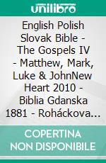 English Polish Slovak Bible - The Gospels IV - Matthew, Mark, Luke & JohnNew Heart 2010 - Biblia Gdanska 1881 - Roháckova Biblia 1936. E-book. Formato EPUB ebook