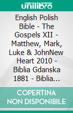 English Polish Bible - The Gospels XII - Matthew, Mark, Luke & JohnNew Heart 2010 - Biblia Gdanska 1881 - Biblia Jakuba Wujka 1599. E-book. Formato EPUB ebook di Truthbetold Ministry