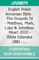 English Polish Armenian Bible - The Gospels IV - Matthew, Mark, Luke & JohnNew Heart 2010 - Biblia Gdanska 1881 - ???????????? 1910. E-book. Formato EPUB ebook di Truthbetold Ministry