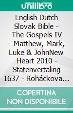 English Dutch Slovak Bible - The Gospels IV - Matthew, Mark, Luke & JohnNew Heart 2010 - Statenvertaling 1637 - Roháckova Biblia 1936. E-book. Formato EPUB ebook