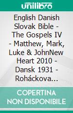 English Danish Slovak Bible - The Gospels IV - Matthew, Mark, Luke & JohnNew Heart 2010 - Dansk 1931 - Roháckova Biblia 1936. E-book. Formato EPUB ebook