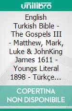 English Turkish Bible - The Gospels III - Matthew, Mark, Luke & JohnKing James 1611 - Youngs Literal 1898 - Türkçe Incil 2001. E-book. Formato EPUB ebook di Truthbetold Ministry