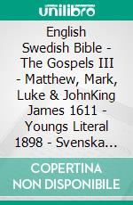 English Swedish Bible - The Gospels III - Matthew, Mark, Luke & JohnKing James 1611 - Youngs Literal 1898 - Svenska Bibeln 1917. E-book. Formato EPUB ebook