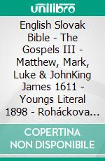 English Slovak Bible - The Gospels III - Matthew, Mark, Luke & JohnKing James 1611 - Youngs Literal 1898 - Roháckova Biblia 1936. E-book. Formato EPUB ebook di Truthbetold Ministry