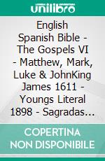 English Spanish Bible - The Gospels VI - Matthew, Mark, Luke & JohnKing James 1611 - Youngs Literal 1898 - Sagradas Escrituras 1569. E-book. Formato EPUB ebook