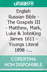 English Russian Bible - The Gospels III - Matthew, Mark, Luke & JohnKing James 1611 - Youngs Literal 1898 - ???????????? ???????? 1876. E-book. Formato EPUB ebook