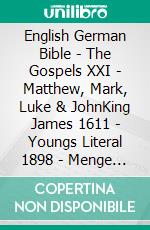 English German Bible - The Gospels XXI - Matthew, Mark, Luke & JohnKing James 1611 - Youngs Literal 1898 - Menge 1926. E-book. Formato EPUB ebook