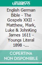 English German Bible - The Gospels XXII - Matthew, Mark, Luke & JohnKing James 1611 - Youngs Literal 1898 - Lutherbibel 1545. E-book. Formato EPUB ebook