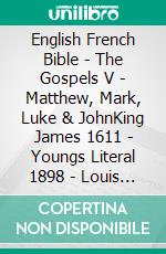 English French Bible - The Gospels V - Matthew, Mark, Luke & JohnKing James 1611 - Youngs Literal 1898 - Louis Segond 1910. E-book. Formato EPUB ebook