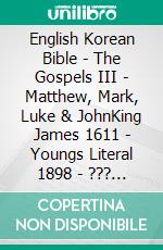English Korean Bible - The Gospels III - Matthew, Mark, Luke & JohnKing James 1611 - Youngs Literal 1898 - ??? ??? 1910. E-book. Formato EPUB ebook di Truthbetold Ministry