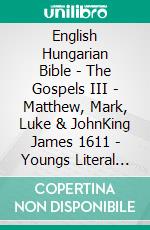 English Hungarian Bible - The Gospels III - Matthew, Mark, Luke & JohnKing James 1611 - Youngs Literal 1898 - Károli 1589. E-book. Formato EPUB ebook