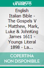 English Italian Bible - The Gospels V - Matthew, Mark, Luke & JohnKing James 1611 - Youngs Literal 1898 - La Bibbia Riveduta 1924. E-book. Formato EPUB ebook