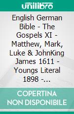 English German Bible - The Gospels XI - Matthew, Mark, Luke & JohnKing James 1611 - Youngs Literal 1898 - Lutherbibel 1912. E-book. Formato EPUB ebook