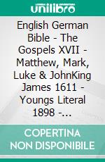 English German Bible - The Gospels XVII - Matthew, Mark, Luke & JohnKing James 1611 - Youngs Literal 1898 - Elberfelder 1905. E-book. Formato EPUB ebook di Truthbetold Ministry