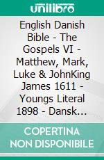 English Danish Bible - The Gospels VI - Matthew, Mark, Luke & JohnKing James 1611 - Youngs Literal 1898 - Dansk 1931. E-book. Formato EPUB ebook