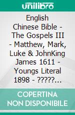 English Chinese Bible - The Gospels III - Matthew, Mark, Luke & JohnKing James 1611 - Youngs Literal 1898 - ????? 1919. E-book. Formato EPUB ebook