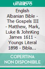 English Albanian Bible - The Gospels III - Matthew, Mark, Luke & JohnKing James 1611 - Youngs Literal 1898 - Bibla Shqiptare 1884. E-book. Formato EPUB ebook di Truthbetold Ministry