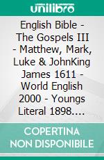 English Bible - The Gospels III - Matthew, Mark, Luke & JohnKing James 1611 - World English 2000 - Youngs Literal 1898. E-book. Formato EPUB ebook di Truthbetold Ministry