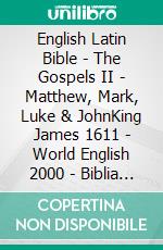 English Latin Bible - The Gospels II - Matthew, Mark, Luke & JohnKing James 1611 - World English 2000 - Biblia Sacra Vulgata 405. E-book. Formato EPUB ebook