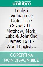 English Vietnamese Bible - The Gospels II - Matthew, Mark, Luke & JohnKing James 1611 - World English 2000 - Kinh Thánh Vi?t Nam 1934. E-book. Formato EPUB ebook di Truthbetold Ministry