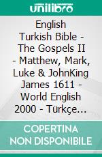 English Turkish Bible - The Gospels II - Matthew, Mark, Luke & JohnKing James 1611 - World English 2000 - Türkçe Incil 2001. E-book. Formato EPUB ebook di Truthbetold Ministry