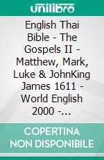 English Thai Bible - The Gospels II - Matthew, Mark, Luke & JohnKing James 1611 - World English 2000 - ?????????????????????. E-book. Formato EPUB ebook