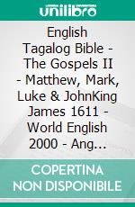 English Tagalog Bible - The Gospels II - Matthew, Mark, Luke & JohnKing James 1611 - World English 2000 - Ang Biblia 1905. E-book. Formato EPUB ebook