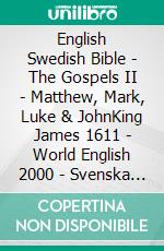 English Swedish Bible - The Gospels II - Matthew, Mark, Luke & JohnKing James 1611 - World English 2000 - Svenska Bibeln 1917. E-book. Formato EPUB ebook