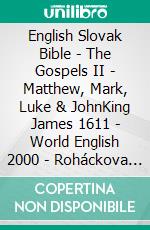 English Slovak Bible - The Gospels II - Matthew, Mark, Luke & JohnKing James 1611 - World English 2000 - Roháckova Biblia 1936. E-book. Formato EPUB ebook