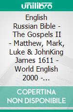 English Russian Bible - The Gospels II - Matthew, Mark, Luke & JohnKing James 1611 - World English 2000 - ???????????? ???????? 1876. E-book. Formato EPUB ebook di Truthbetold Ministry