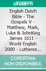 English Dutch Bible - The Gospels V - Matthew, Mark, Luke & JohnKing James 1611 - World English 2000 - Lutherse Vertaling 1648. E-book. Formato EPUB ebook