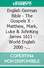 English German Bible - The Gospels X - Matthew, Mark, Luke & JohnKing James 1611 - World English 2000 - Lutherbibel 1545. E-book. Formato EPUB ebook