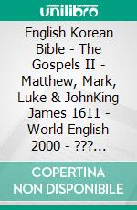 English Korean Bible - The Gospels II - Matthew, Mark, Luke & JohnKing James 1611 - World English 2000 - ??? ??? 1910. E-book. Formato EPUB ebook di Truthbetold Ministry