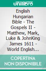 English Hungarian Bible - The Gospels II - Matthew, Mark, Luke & JohnKing James 1611 - World English 2000 - Károli 1589. E-book. Formato EPUB ebook di Truthbetold Ministry