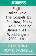 English Italian Bible - The Gospels III - Matthew, Mark, Luke & JohnKing James 1611 - World English 2000 - La Bibbia Riveduta 1924. E-book. Formato EPUB ebook