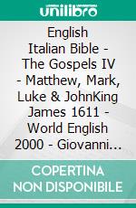 English Italian Bible - The Gospels IV - Matthew, Mark, Luke & JohnKing James 1611 - World English 2000 - Giovanni Diodati 1603. E-book. Formato EPUB ebook di Truthbetold Ministry