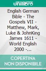 English German Bible - The Gospels VII - Matthew, Mark, Luke & JohnKing James 1611 - World English 2000 - Lutherbibel 1912. E-book. Formato EPUB ebook di Truthbetold Ministry